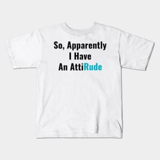 So Apparently I Have an AttiRude Funny Attitude Sarcastic Humor with Sass Gifts Kids T-Shirt